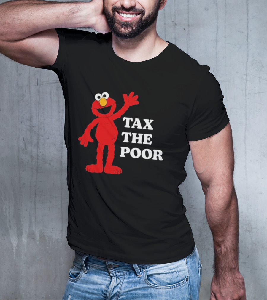Illegal S Elmo Tax The Poor T-Shirt