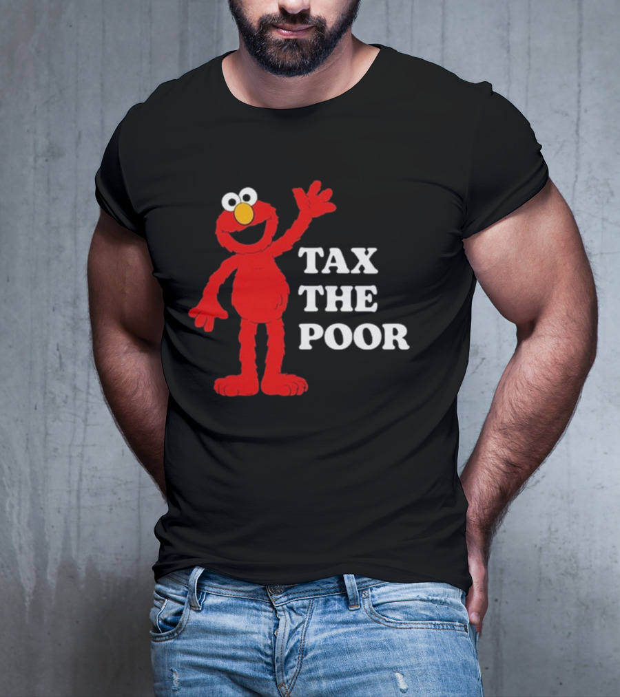 Illegal S Elmo Tax The Poor T-Shirt