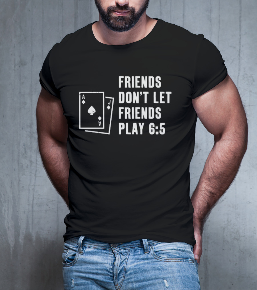 Friends Don’t Let Friends Play 6:5 With Ace And Jack Card Graphics T-Shirt
