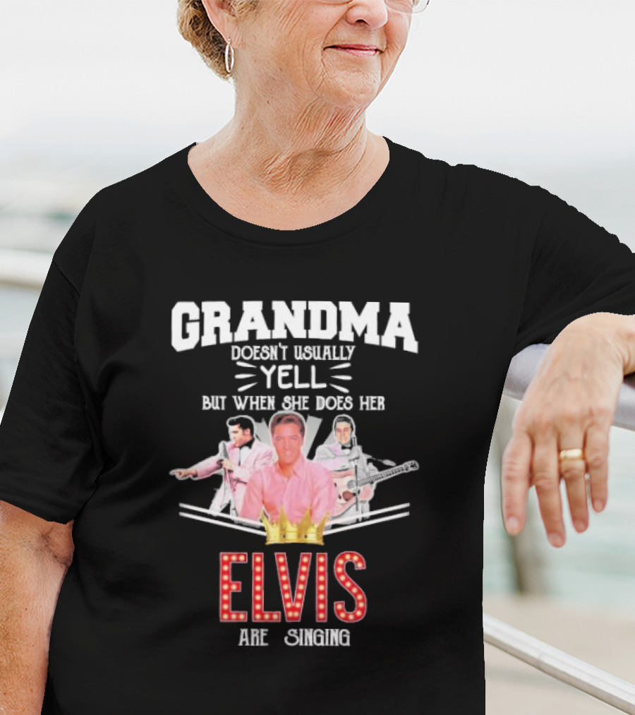 Grandma Doesn’t Usually Yell But When She Does Her Elvis Are Singing With Crown Graphics T-Shirt