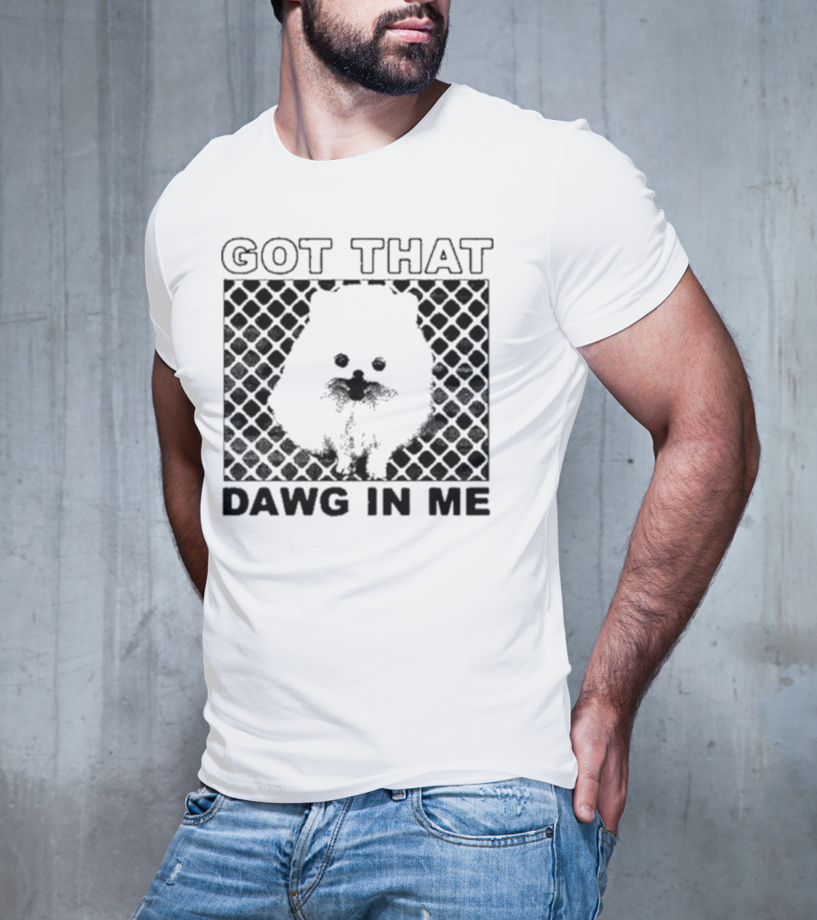 Got That Dawg In Me Pomeranian T-Shirt