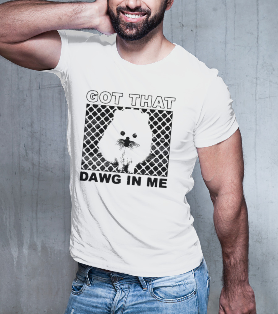 Got That Dawg In Me Pomeranian T-Shirt