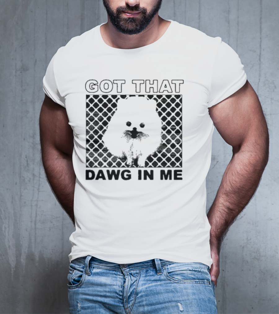Got That Dawg In Me Pomeranian T-Shirt