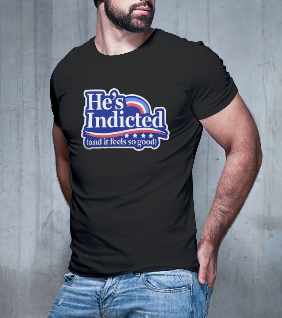 He's Indicted (And It Feels So Good) T-Shirt