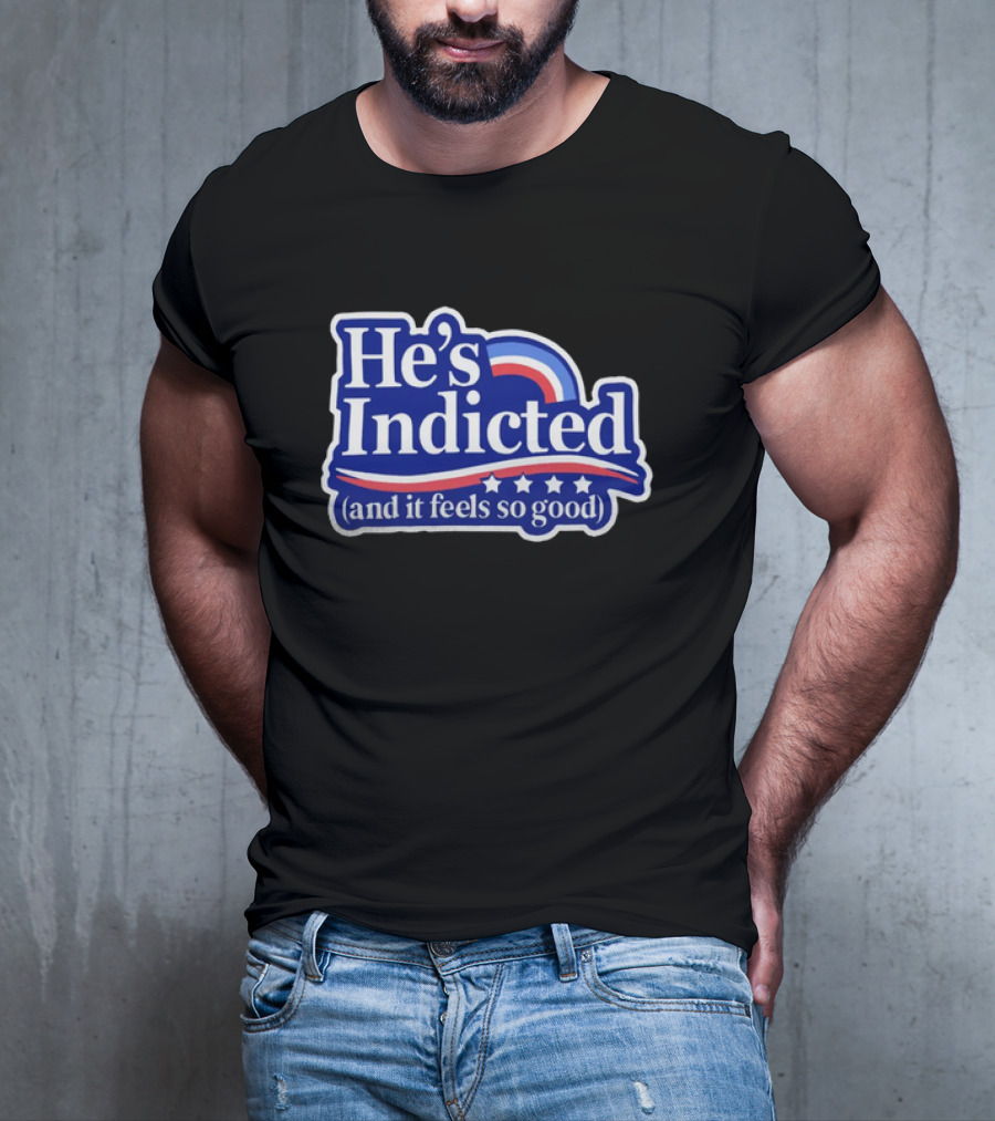 He's Indicted (And It Feels So Good) T-Shirt