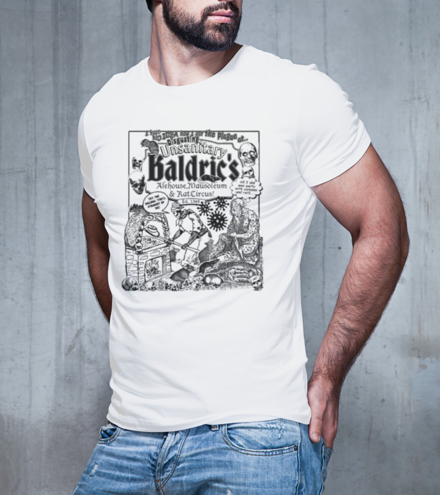 I Have No Idea How I Got The Plague At Unsanitary Baldric's Alehouse Mausoleum And Rat Circus T-Shirt