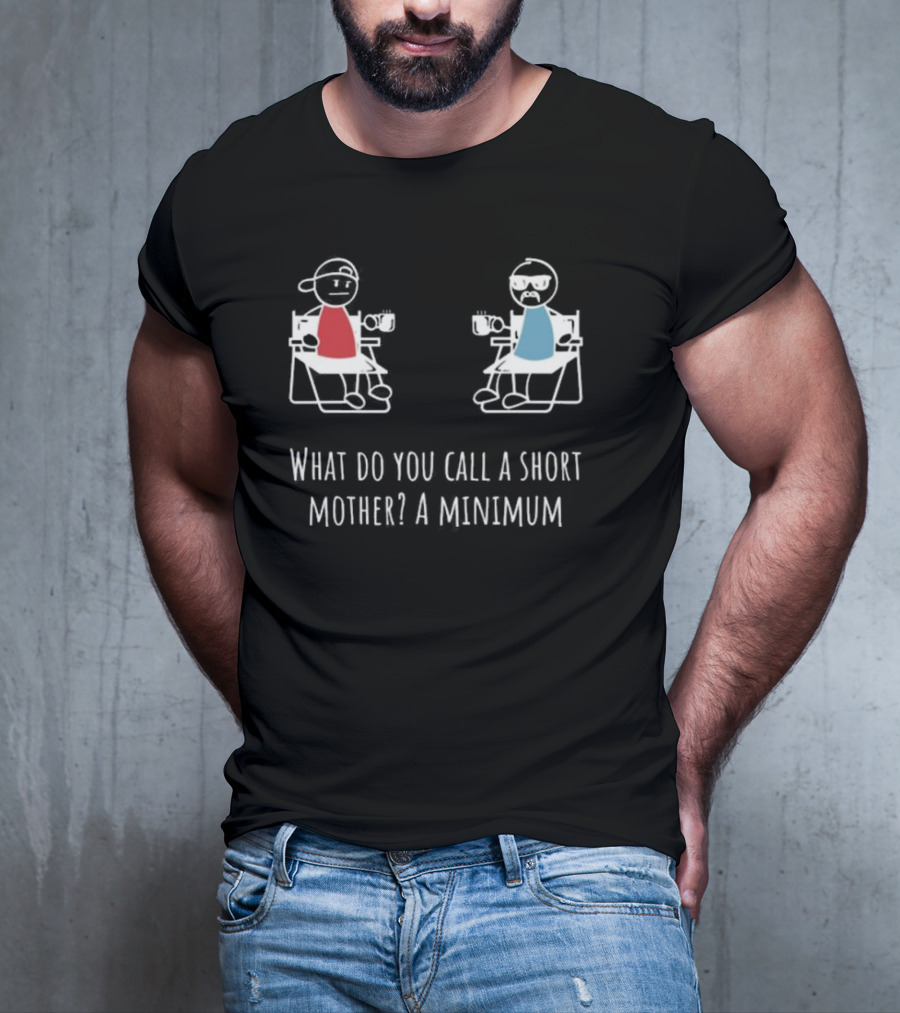 What Do You Call A Short Mother A Minimum Stick Figures With Coffee T-Shirt