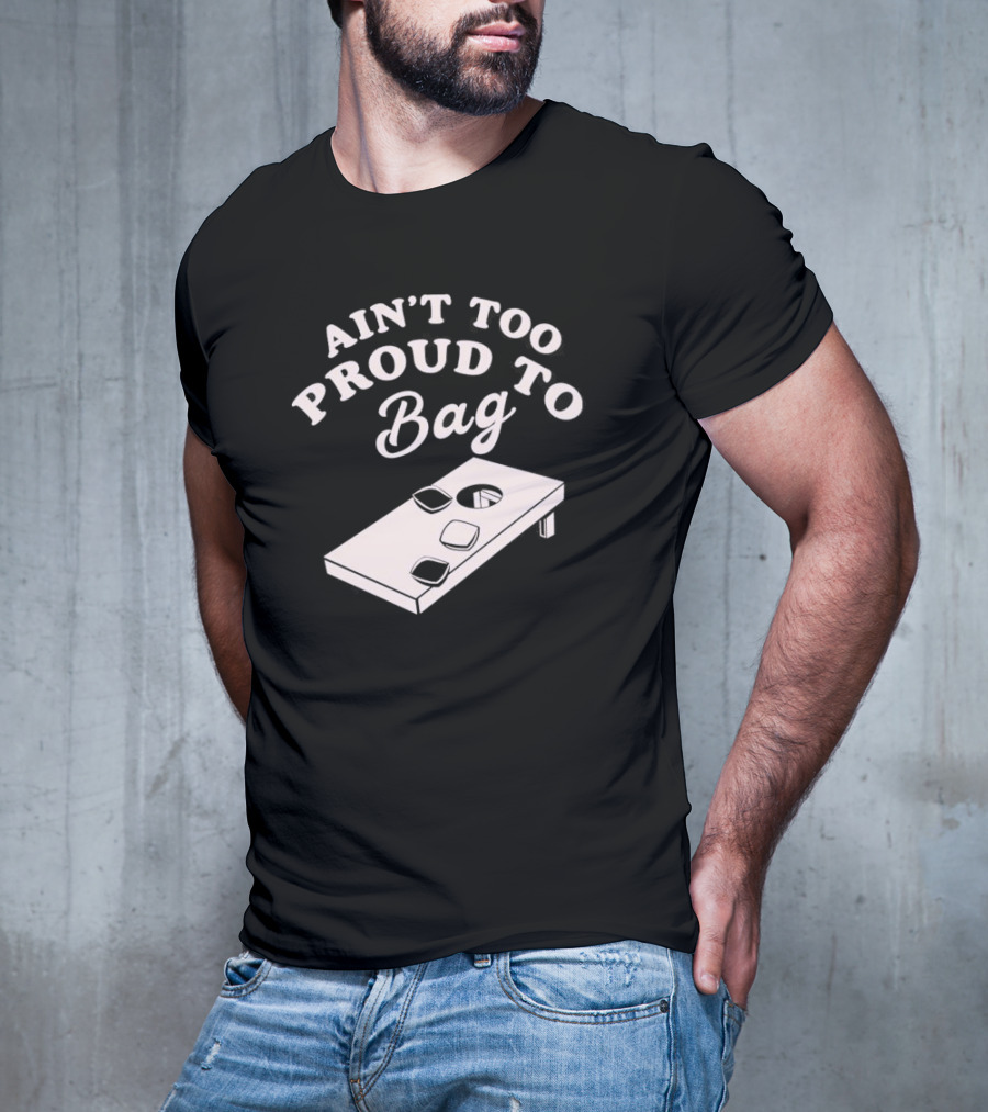 Ain’t Too Proud To Bag Cornhole Humor T-Shirt