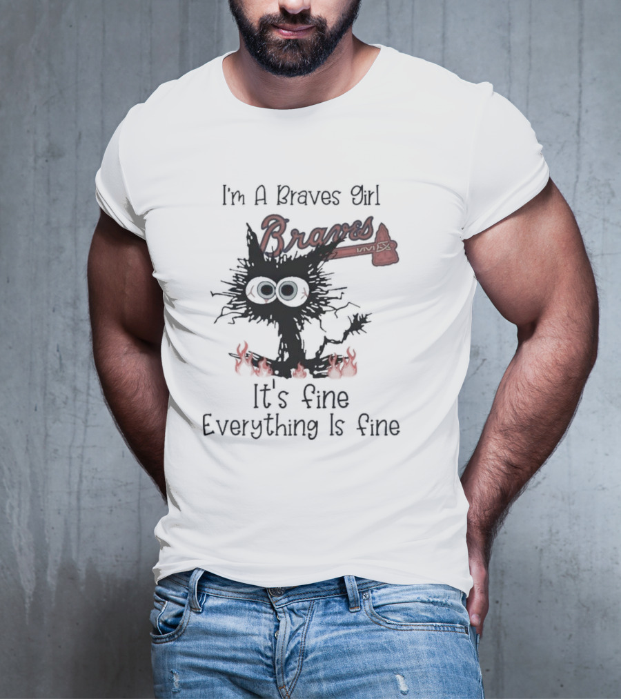 I'm A Braves Girl Braves It's Fine Everything Is Fine Cat T-Shirt