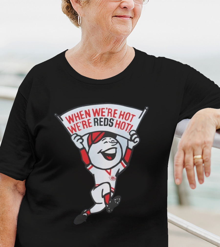 When We're Hot We're Reds Hot Cincinnati Baseball T-Shirt