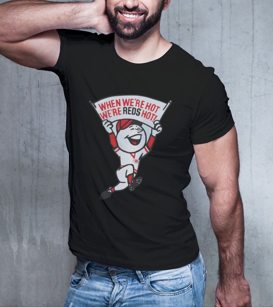 When We're Hot We're Reds Hot Cincinnati Baseball T-Shirt