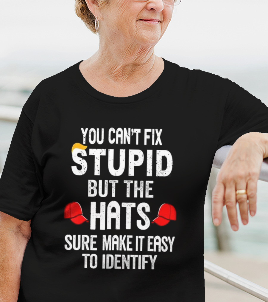 You Can’t Fix Stupid But The Red Hats Sure Make It Easy To Identify T-Shirt