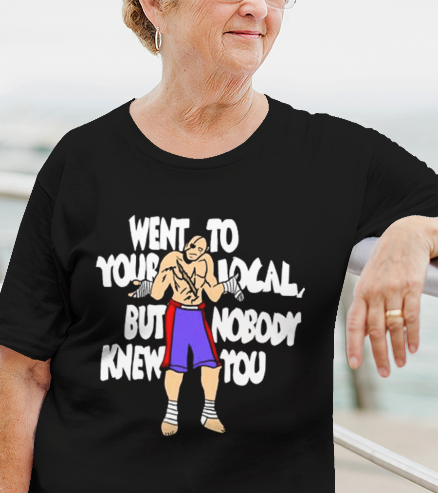 Went To Your Local But Nobody Knew You Fighter Pose Boxing Straps T-Shirt