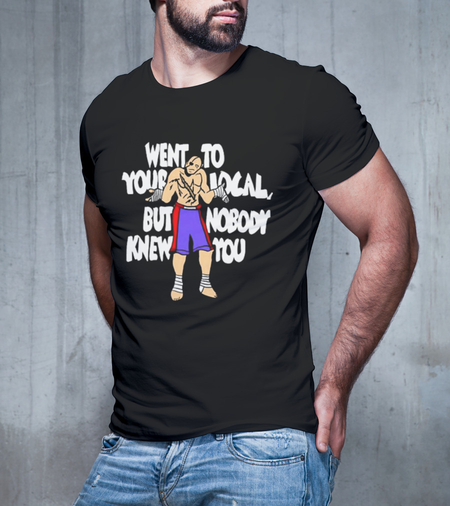 Went To Your Local But Nobody Knew You Fighter Pose Boxing Straps T-Shirt