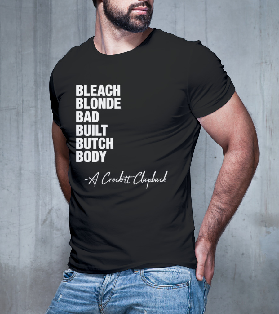 Bleach Blonde Bad Built Butch Body A Crockett Clapback T-Shirt