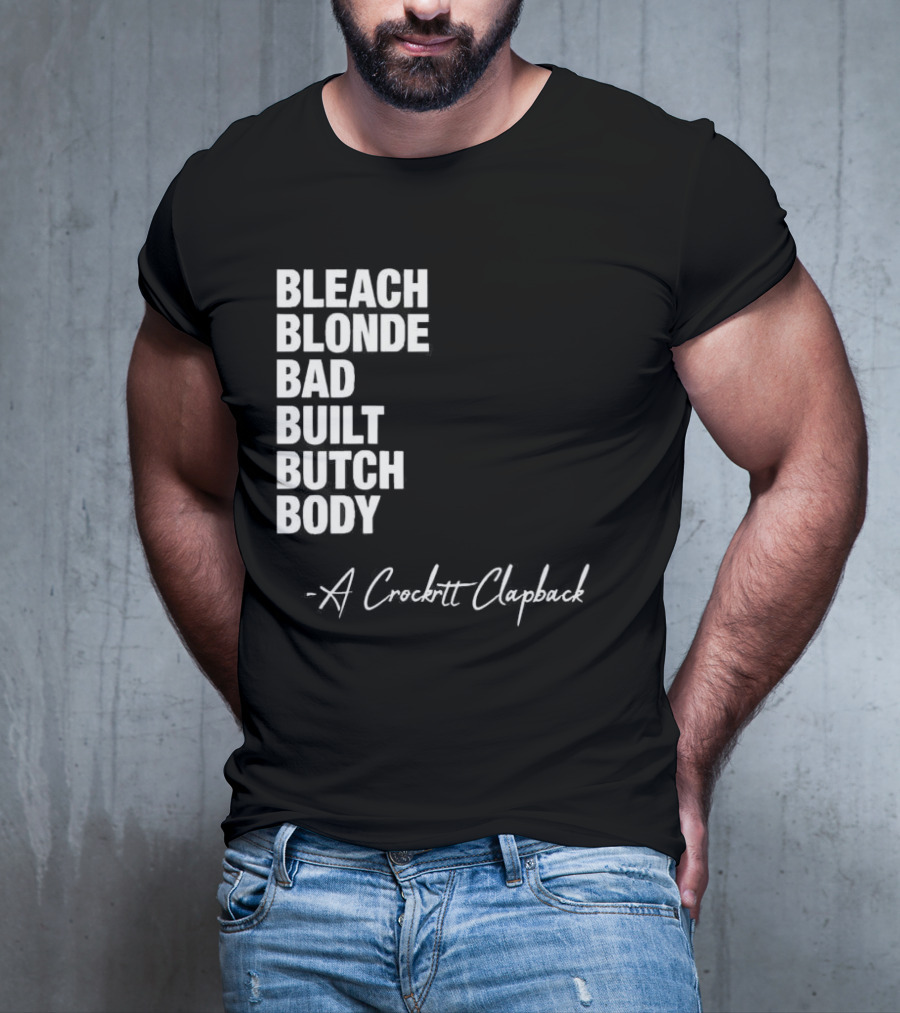 Bleach Blonde Bad Built Butch Body A Crockett Clapback T-Shirt