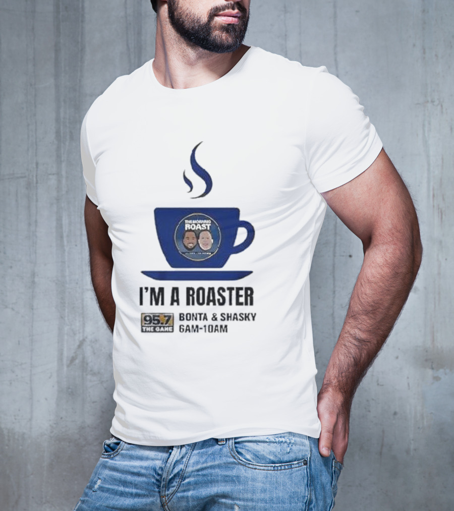 I'm A Roaster 95.7 The Game Bonta And Shasky 6AM-10AM T-Shirt
