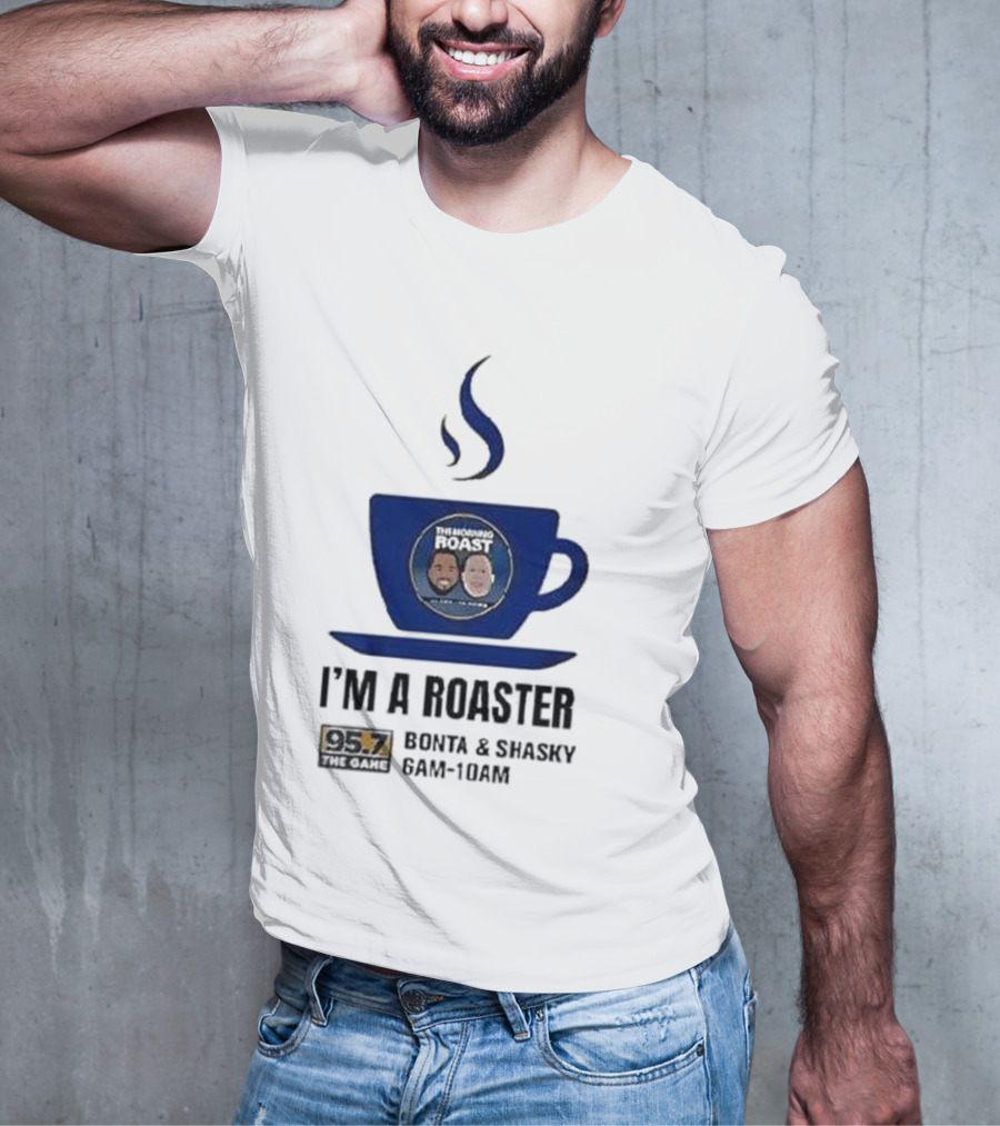 I'm A Roaster 95.7 The Game Bonta And Shasky 6AM-10AM T-Shirt