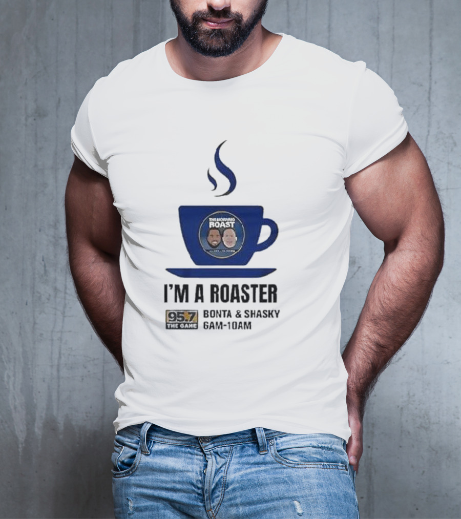 I'm A Roaster 95.7 The Game Bonta And Shasky 6AM-10AM T-Shirt