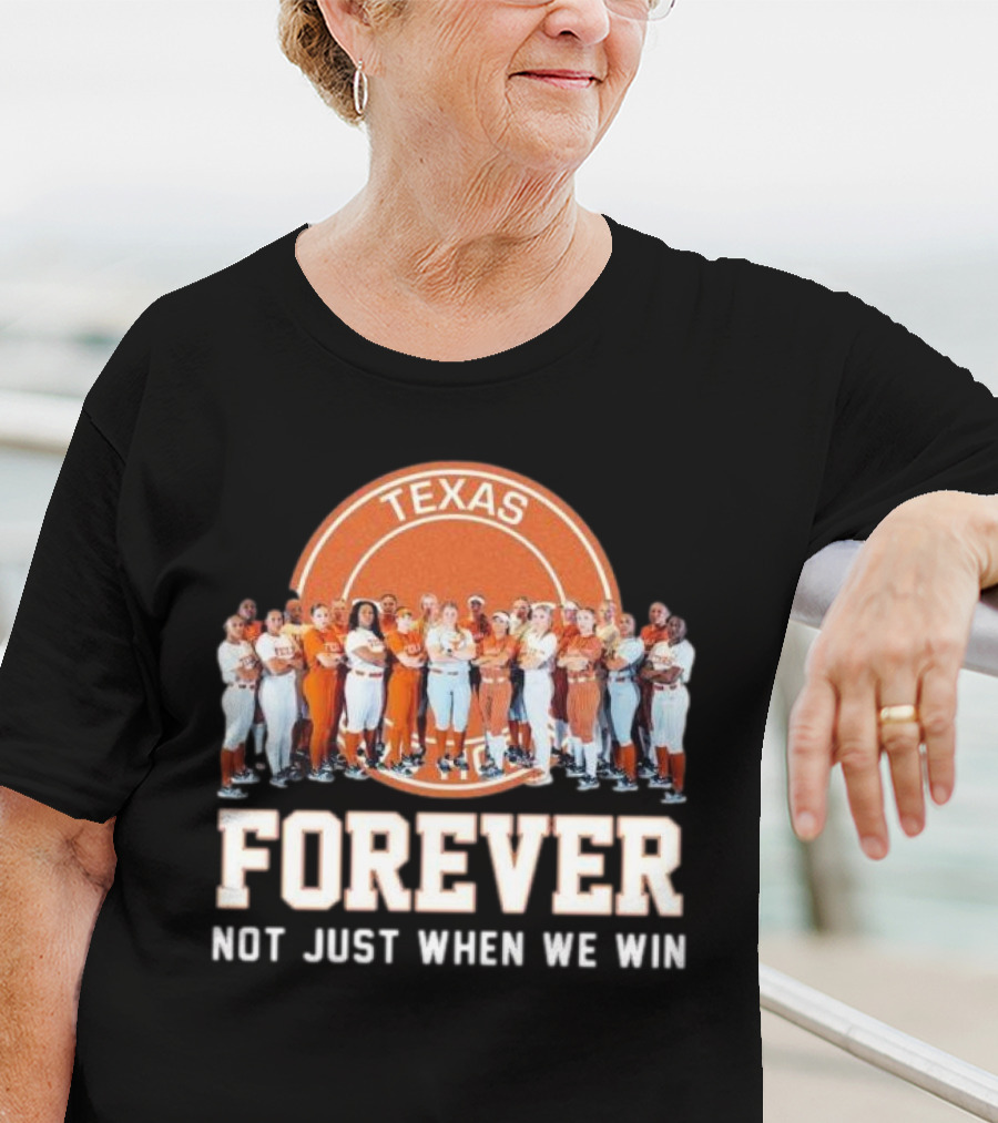 Texas Longhorn Women’s Softball Team Forever Not Just When We Win T-Shirt