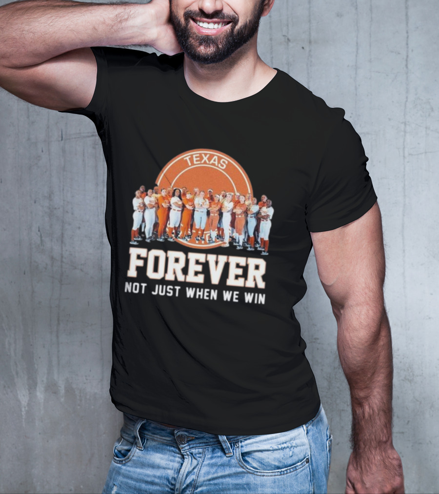 Texas Longhorn Women’s Softball Team Forever Not Just When We Win T-Shirt