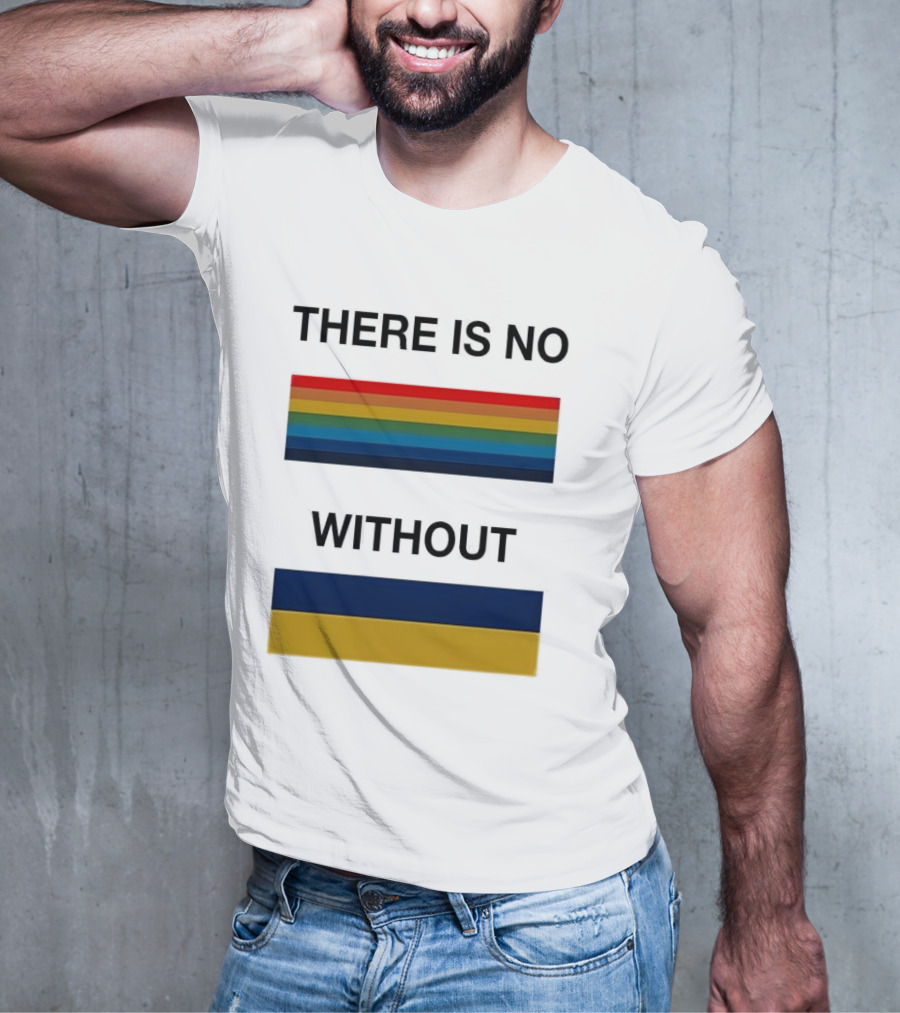 THERE IS NO RAINBOW WITHOUT YELLOW AND BLUE T-Shirt
