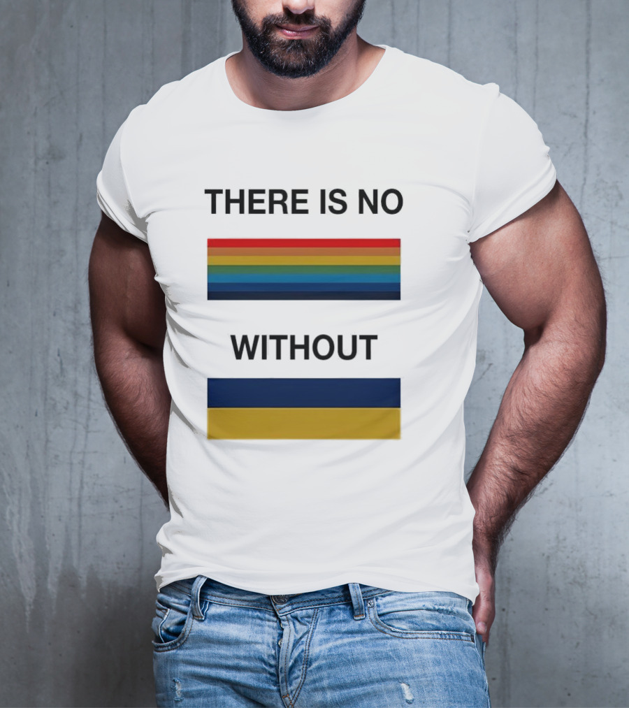 THERE IS NO RAINBOW WITHOUT YELLOW AND BLUE T-Shirt