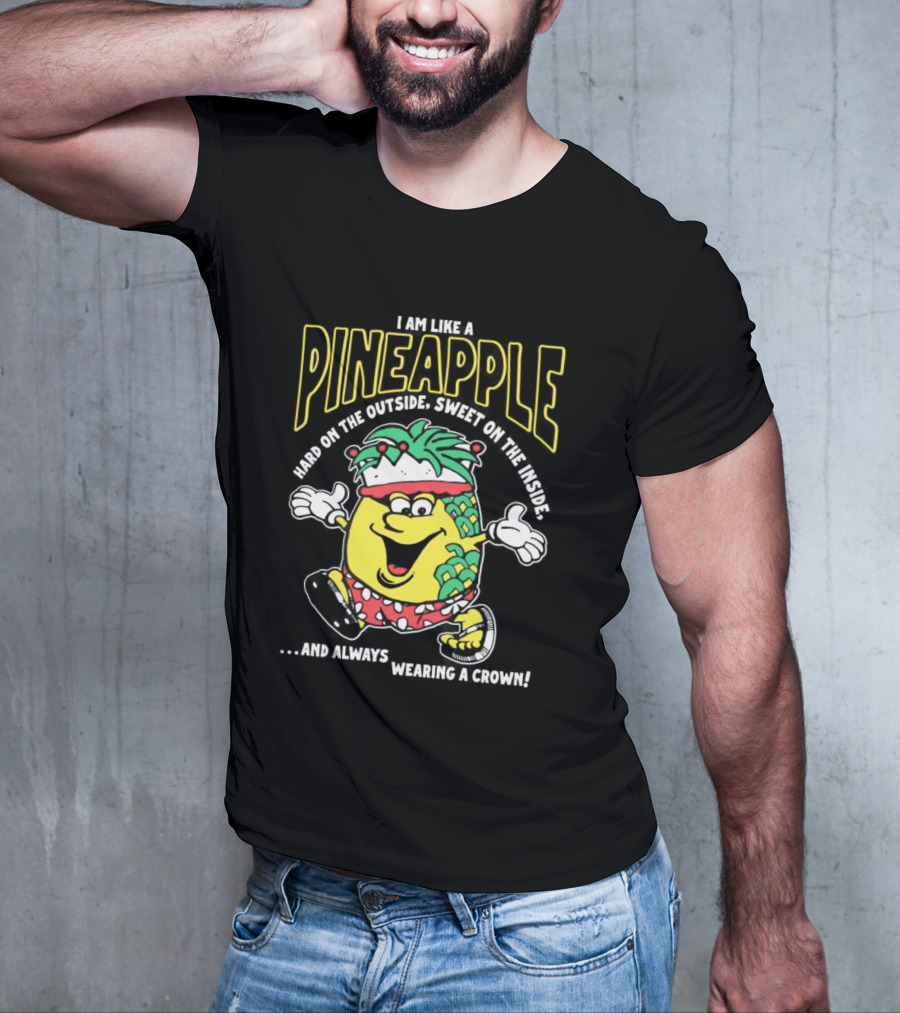 I Am Like A Pineapple Hard On The Outside Sweet On The Inside And Always Wearing A Crown Cartoon Character T-Shirt