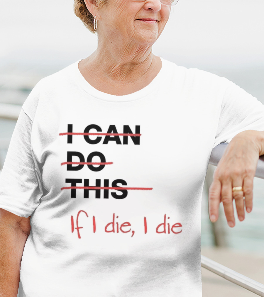 I Can Do This If I Die I Die If I Die I Die T-Shirt