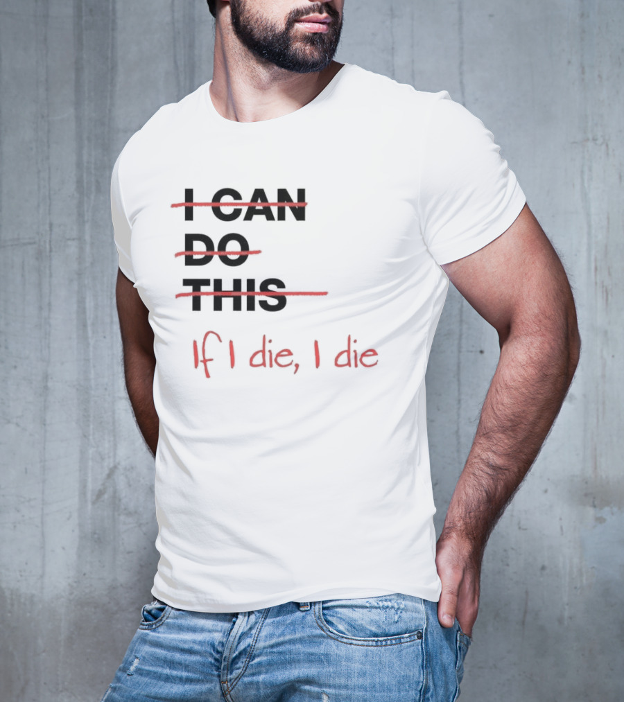 I Can Do This If I Die I Die If I Die I Die T-Shirt