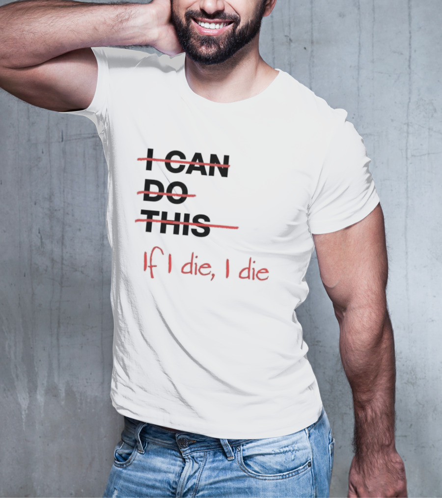 I Can Do This If I Die I Die If I Die I Die T-Shirt