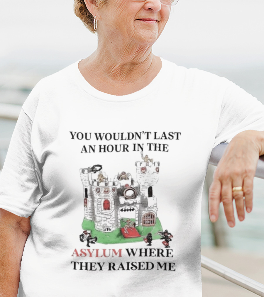 You Wouldn’t Last An Hour In The Asylum Where They Raised Me Castle T-Shirt