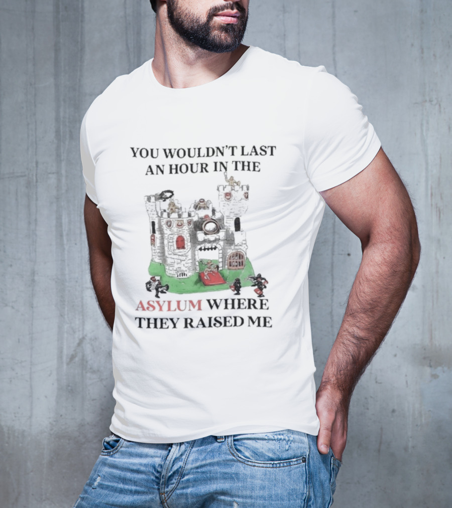 You Wouldn’t Last An Hour In The Asylum Where They Raised Me Castle T-Shirt