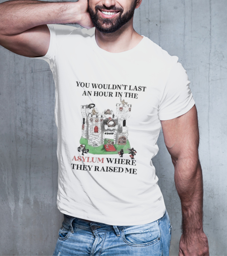You Wouldn’t Last An Hour In The Asylum Where They Raised Me Castle T-Shirt