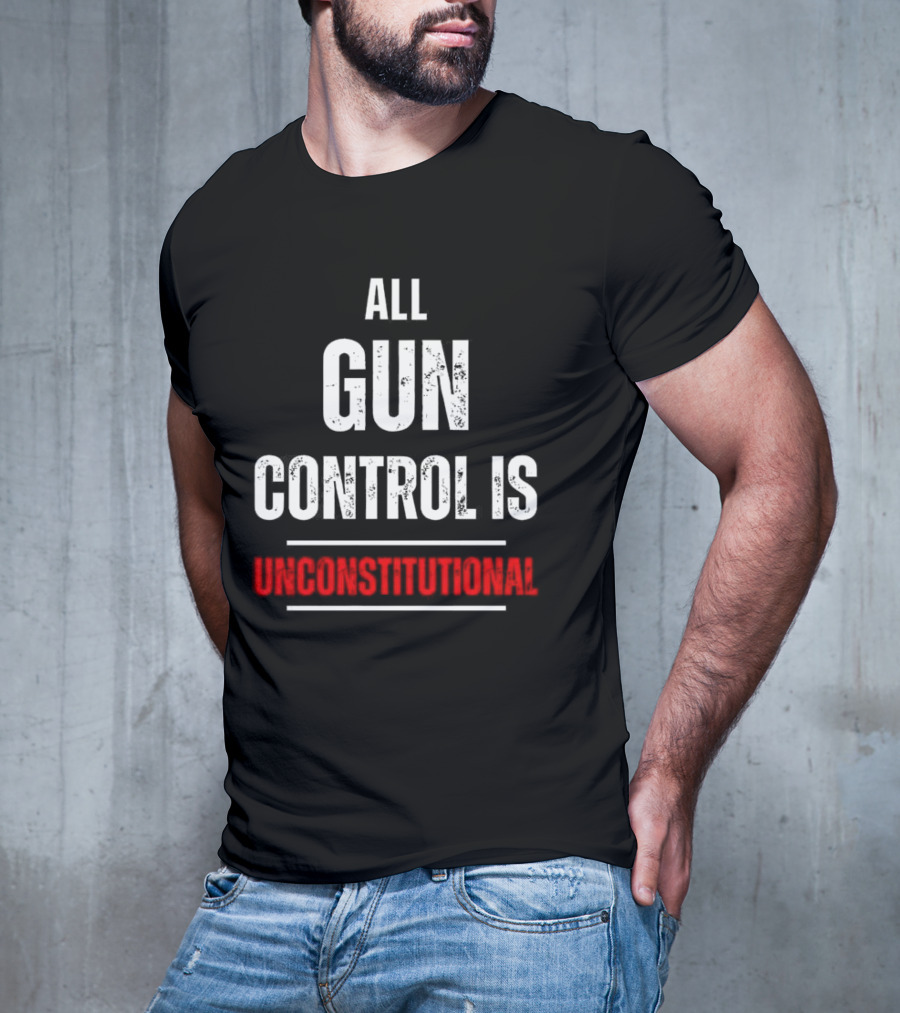 ALL GUN CONTROL IS UNCONSTITUTIONAL T-Shirt