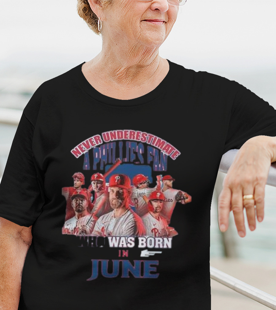 Never Underestimate A Phillies Fan Who Was Born In June T-Shirt