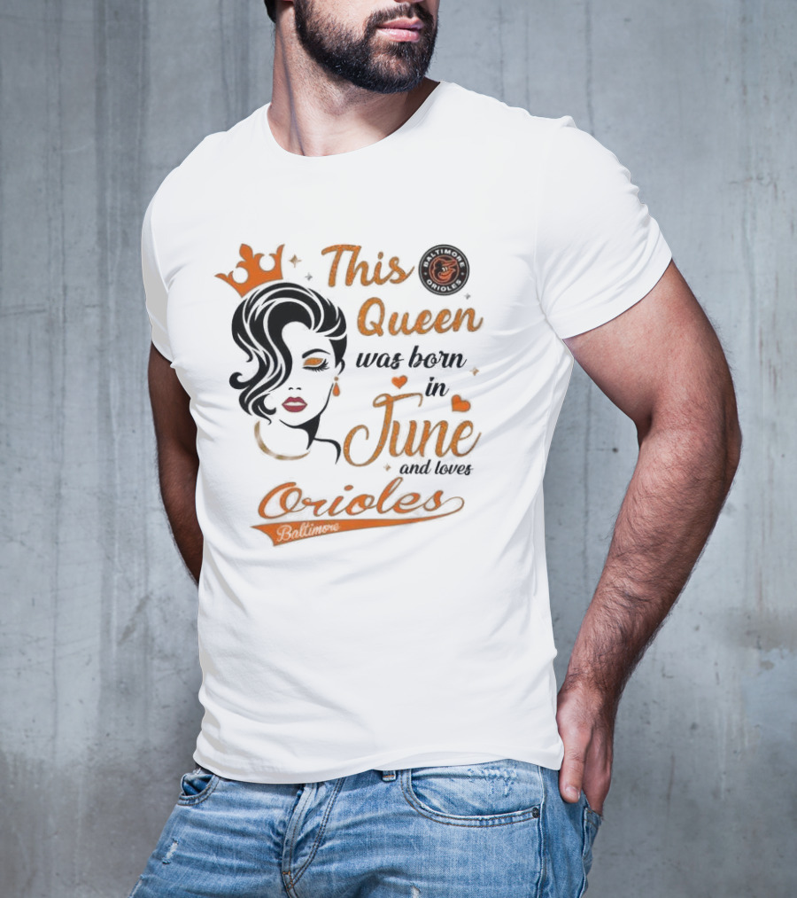 Baltimore Orioles This Queen Was Born In June And Loves Orioles T-Shirt