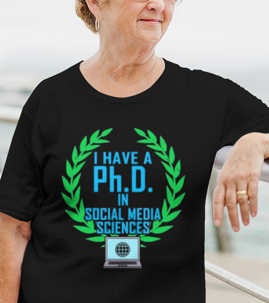 I Have A PhD In Social Media Sciences With Laurel Wreath And Laptop T-Shirt