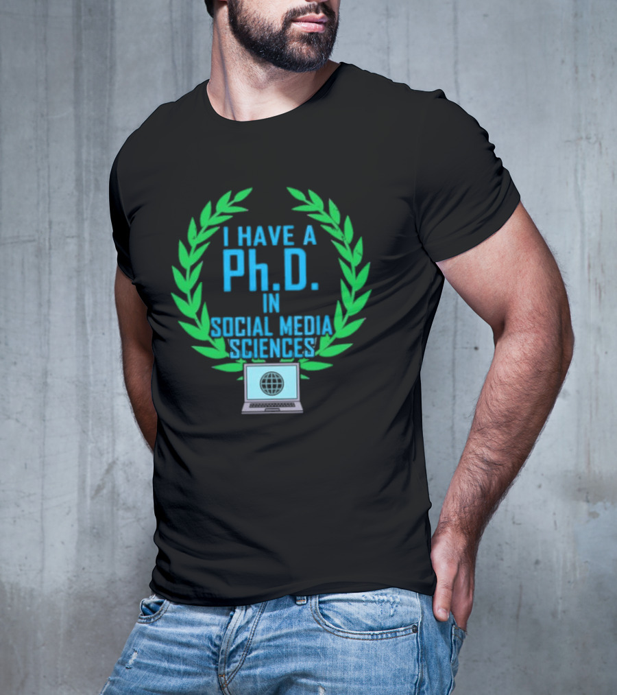 I Have A PhD In Social Media Sciences With Laurel Wreath And Laptop T-Shirt