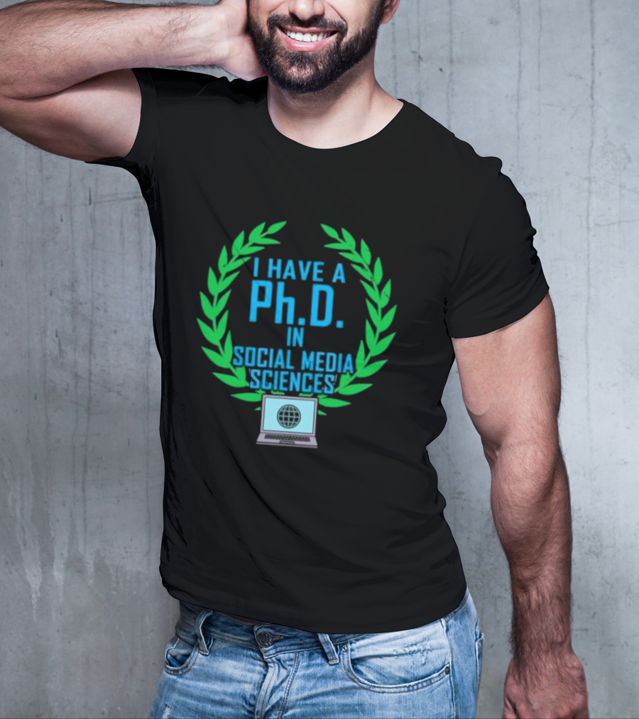 I Have A PhD In Social Media Sciences With Laurel Wreath And Laptop T-Shirt