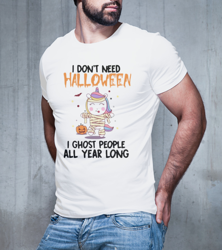 Unicorn Mummy I Don’t Need Halloween I Ghost People All Year Long T-Shirt