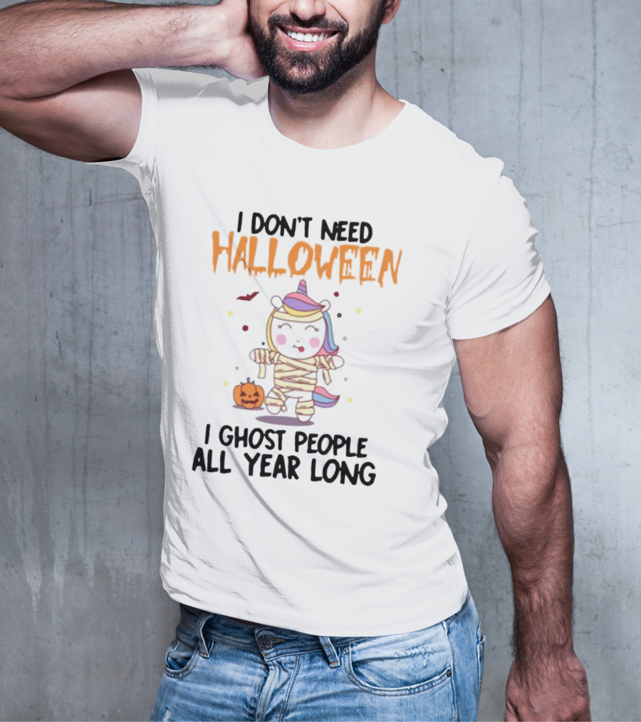 Unicorn Mummy I Don’t Need Halloween I Ghost People All Year Long T-Shirt