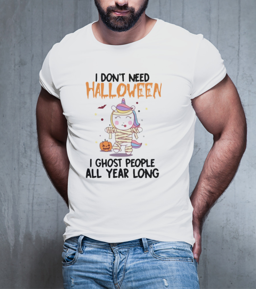 Unicorn Mummy I Don’t Need Halloween I Ghost People All Year Long T-Shirt