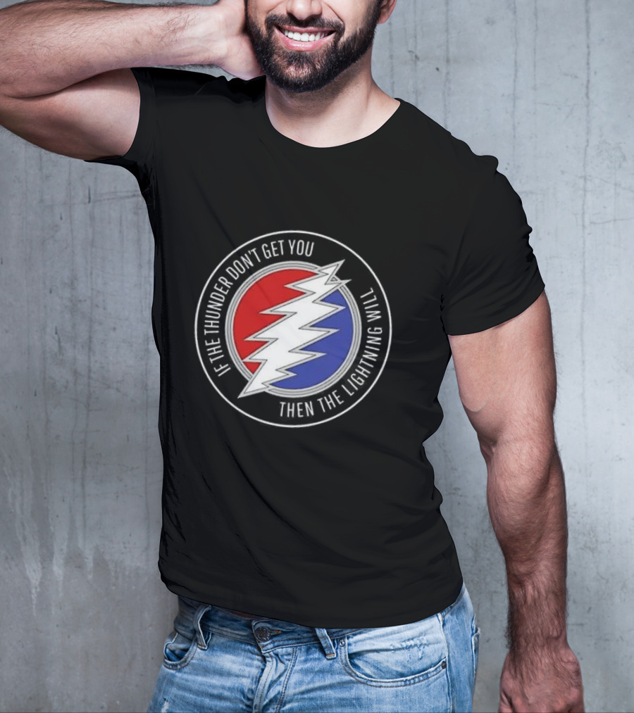 Grateful Dead If The Thunder Don’t Get You Then The Lightning Will Steal Your Face T-Shirt