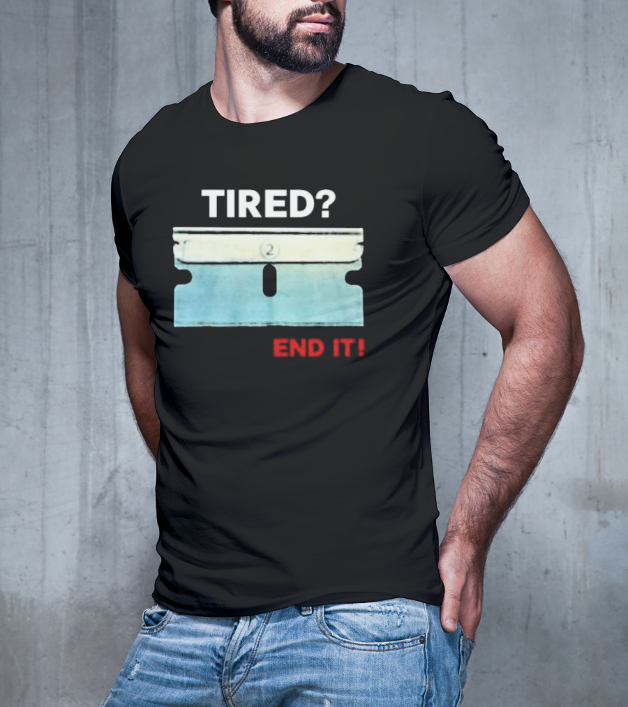 Tired End It 2 Razor Blade Permanent Solution For A Temporary Problem End It T-Shirt
