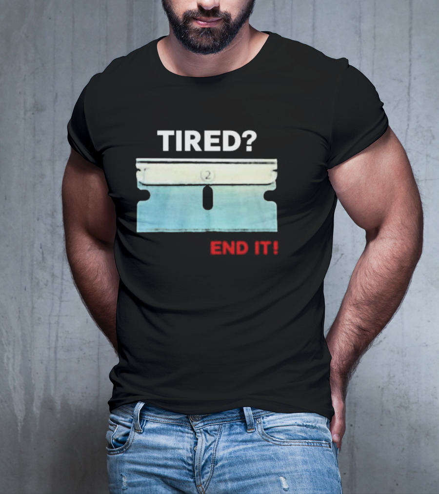 Tired End It 2 Razor Blade Permanent Solution For A Temporary Problem End It T-Shirt