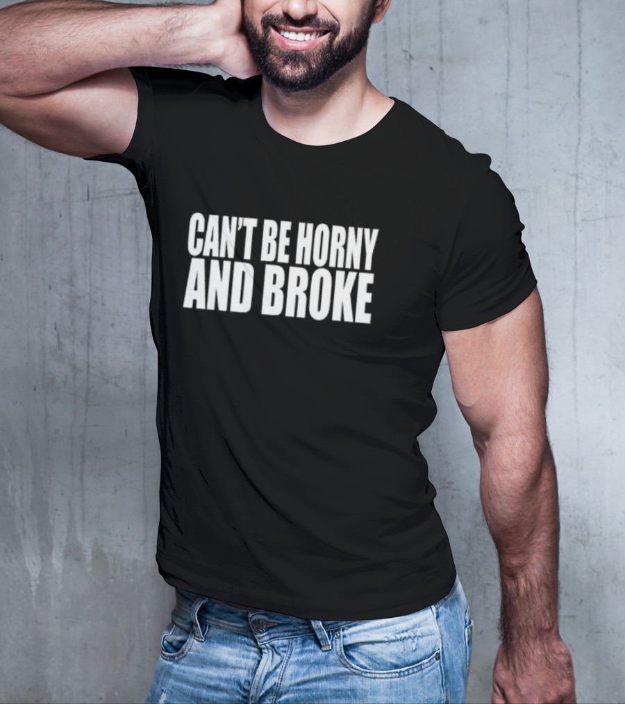 Can’t Be Horny And Broke Bold Typographic T-Shirt