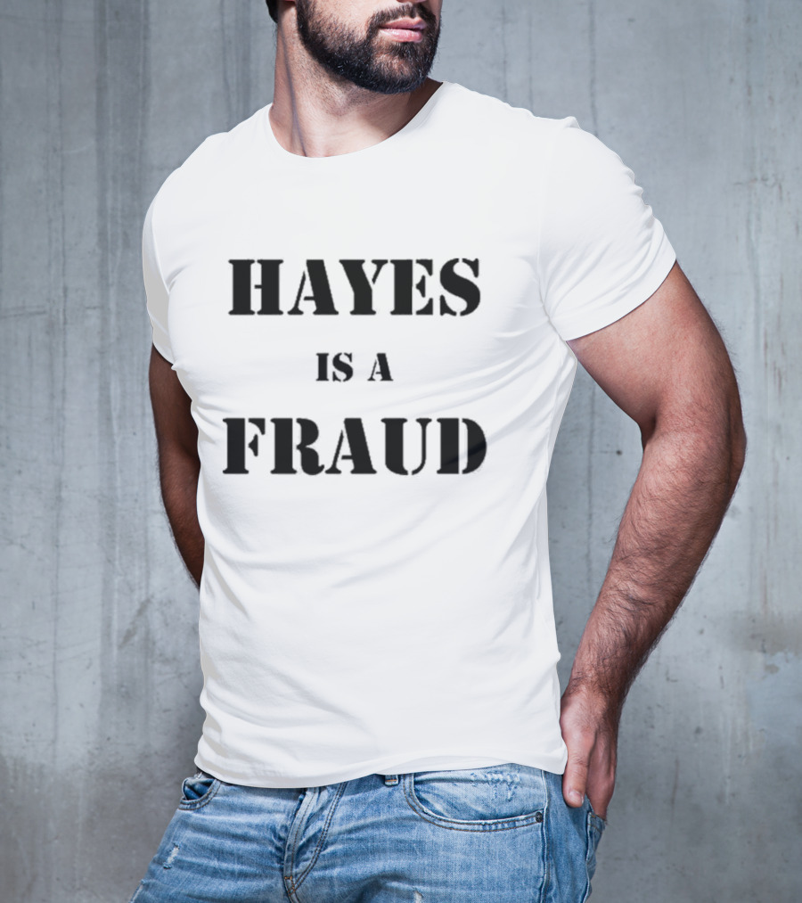 Hayes Is A Fraud T-Shirt