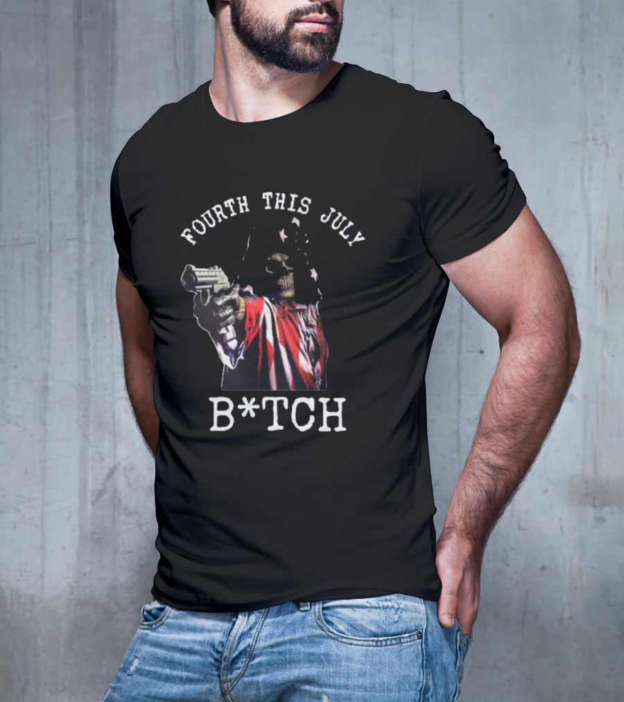 Fourth This July Skeleton Holding Gun B*tch T-Shirt