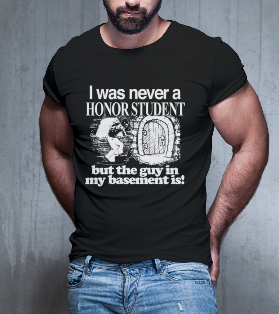 I Was Never A Honor Student But The Guy In My Basement Is Door T-Shirt